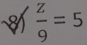  z/9 =5