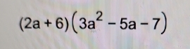 (2a+6)(3a^2-5a-7)