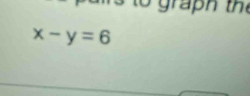 gra n th
x-y=6