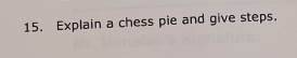 Explain a chess pie and give steps.