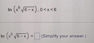 ln (x^8sqrt(6-x)),0
In (x^8sqrt(6-x))=□ (Simplify your answer.)