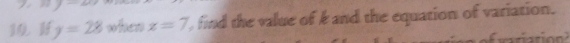 10H y=28 when x=7 , find the value of k and the equation of variation.