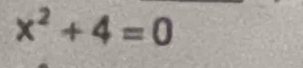 x^2+4=0