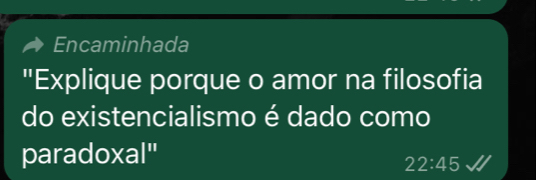 Encaminhada 
"Explique porque o amor na filosofia 
do existencialismo é dado como 
paradoxal"
22:45