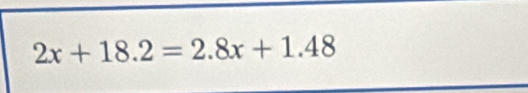 2x+18.2=2.8x+1.48