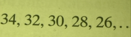 34, 32, 30, 28, 26, . .