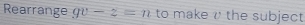 Rearrange gv-2=n to make the subject