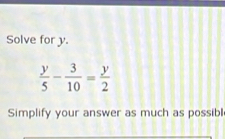 Solve for y.
Simplify your answer as much as possibl