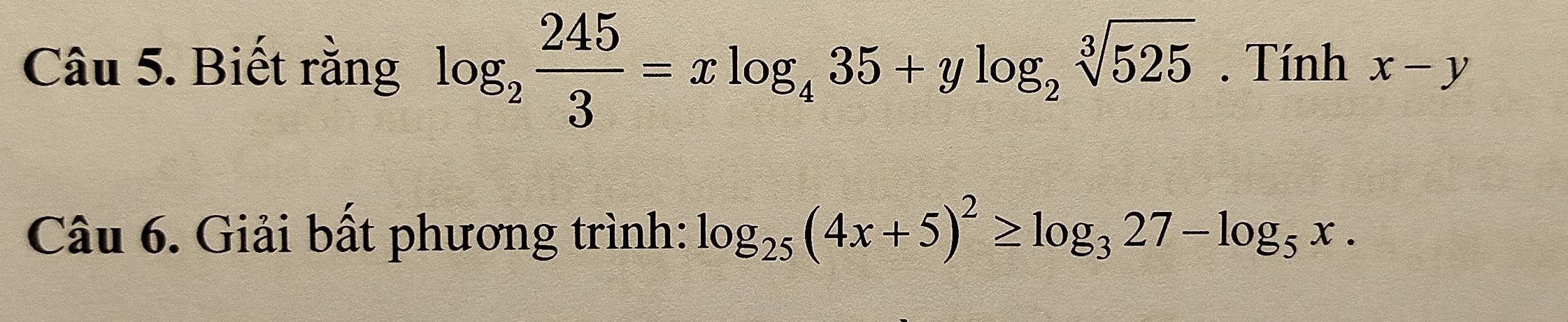 Biết rằng log _2 245/3 =xlog _435+ylog _2sqrt[3](525). Tính x-y
Câu 6. Giải bất phương trình: log _25(4x+5)^2≥ log _327-log _5x.