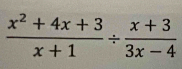  (x^2+4x+3)/x+1 /  (x+3)/3x-4 