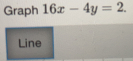 Graph 16x-4y=2. 
Line