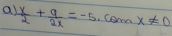  x/2 + 9/2x =-5,Co 1 0x!= 0