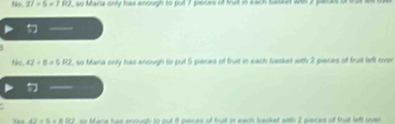 No, 37/ 5=792 , so Mana only has enough to pul 7 pisces of trut in each basket wit 2 paces or tus s 
tís, 42* 8=5R2 1, so Mana only has enough to put 5 pieces of frus in each basket with 2 pieses of frut lelt over
A7=6=8[C] so Maria has anough to put 8 pieces of fruit in each basket with 2 pieces of truit left over