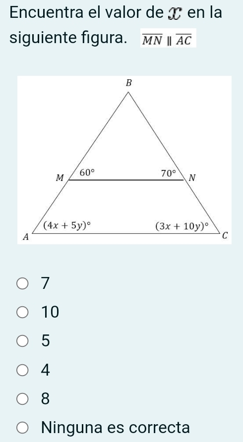 Encuentra el valor de ´ en la
siguiente figura. overline MNparallel overline AC
7
10
5
4
8
Ninguna es correcta