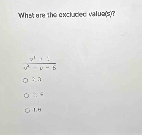 What are the excluded value(s)?
-2, 3
-2, -6
-1, 6