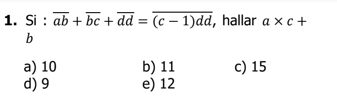 Si : overline ab+overline bc+overline dd=overline (c-1)dd , hallar a* c+
b
a) 10 b) 11 c) 15
d) 9 e) 12