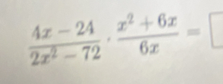  (4x-24)/2x^2-72 ·  (x^2+6x)/6x =□