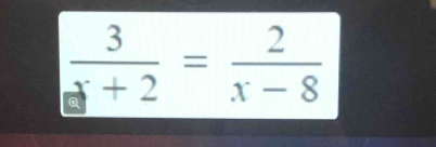  3/x+2 = 2/x-8 