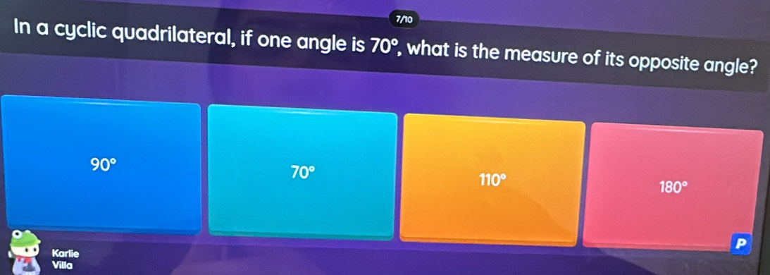 7/10
In a cyclic quadrilateral, if one angle is 70° , what is the measure of its opposite angle?
90°
70°
110°
180°
Karlie
Villa