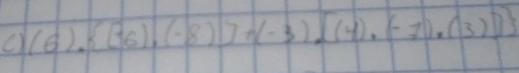 (6). [36),(-8)]+(-3),[(4),(-7),(3)