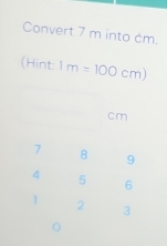 Convert 7 m into cm. 
(Hint 1m=100cm)
cm
。