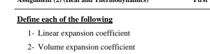 Define each of the following 
1- Linear expansion coefficient 
2- Volume expansion coefficient