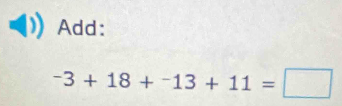 Add:
^-3+18+^-13+11=□