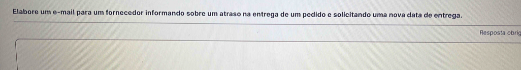 Elabore um e-mail para um fornecedor informando sobre um atraso na entrega de um pedido e solicitando uma nova data de entrega. 
Resposta obrig