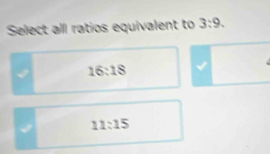 Select all ratios equivalent to 3:9.
16:18
11:15