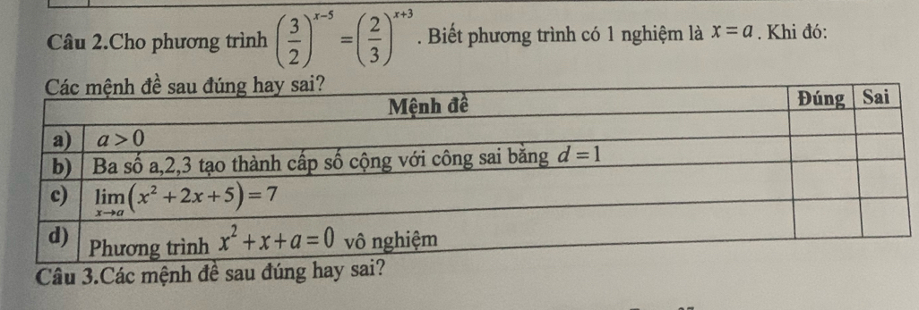 Câu 2.Cho phương trình ( 3/2 )^x-5=( 2/3 )^x+3. Biết phương trình có 1 nghiệm là x=a. Khi đó:
Câu 3.Các mệnh đề sau đúng hay sai?