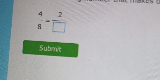  4/8 = 2/□  
Submit