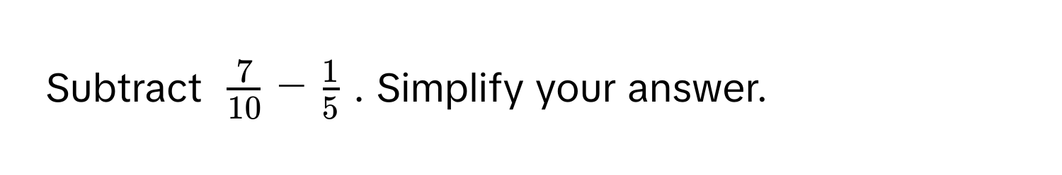 Subtract $ 7/10  -  1/5 $. Simplify your answer.