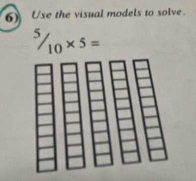 Use the visual models to solve.
^5/_10* 5=