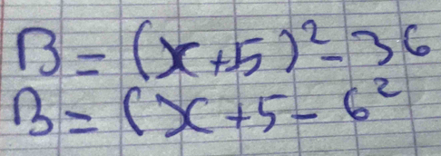 B=(x+5)^2-36
B=(x+5-6^2