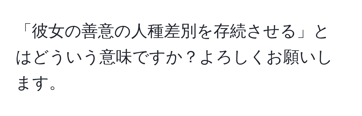 「彼女の善意の人種差別を存続させる」とはどういう意味ですか？よろしくお願いします。