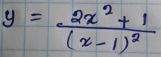 y=frac 2x^2+1(x-1)^2