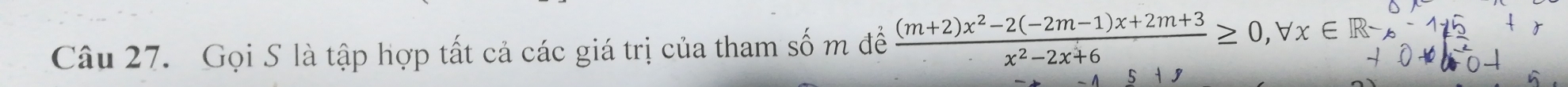 Gọi S là tập hợp tất cả các giá trị của tham số m để  ((m+2)x^2-2(-2m-1)x+2m+3)/x^2-2x+6 ≥ 0, forall x∈ R^-,
5 1 9