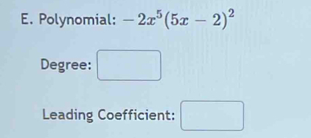 Polynomial: -2x^5(5x-2)^2
Degree: (□)° 
Leading Coefficient: □