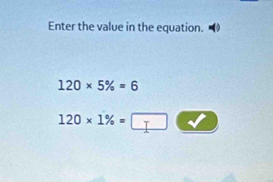 Enter the value in the equation.
120* 5% =6
120* 1% =