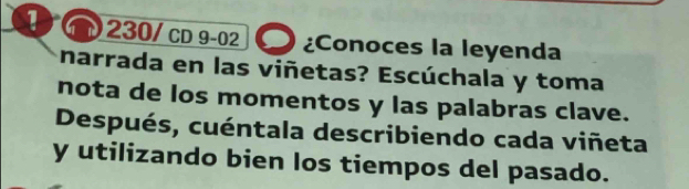 1 230/ CD 9-02 ¿Conoces la leyenda 
narrada en las viñetas? Escúchala y toma 
nota de los momentos y las palabras clave. 
Después, cuéntala describiendo cada viñeta 
y utilizando bien los tiempos del pasado.