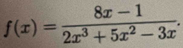 f(x)= (8x-1)/2x^3+5x^2-3x .