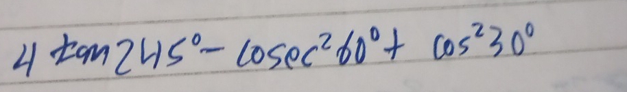 4tan 245°-cos ec^260°+cos^230°