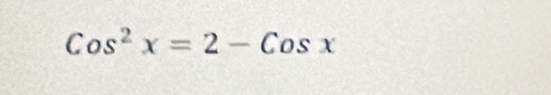 Cos^2x=2-Cosx