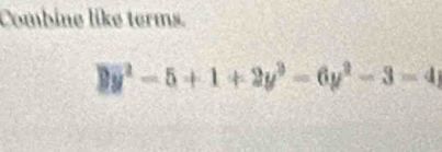 Combine like terms.
|y^2-5+1+2y^2-6y^2-3=4