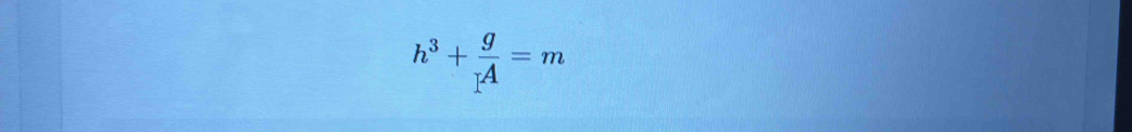 h^3+ g/r^A =m