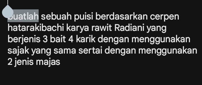 buatlah sebuah puisi berdasarkan cerpen 
hatarakibachi karya rawit Radiani yang 
berjenis 3 bait 4 karik dengan menggunakan 
sajak yang sama sertai dengan menggunakan
2 jenis majas