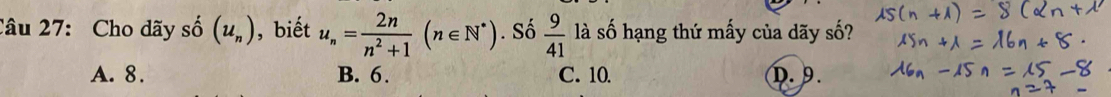 Cho dãy shat o(u_n) , biết u_n= 2n/n^2+1 (n∈ N^*). Số  9/41  là số hạng thứ mấy của dãy số?
A. 8. B. 6. C. 10. D. 9.