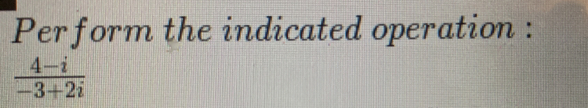 Perform the indicated operation :
 (4-i)/-3+2i 