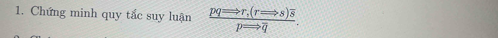 Chứng minh quy tắc suy luận frac pqRightarrow r, (rRightarrow s)overline spRightarrow overline q.