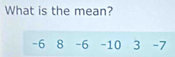 What is the mean?
-6 8 -6 -10 3 -7